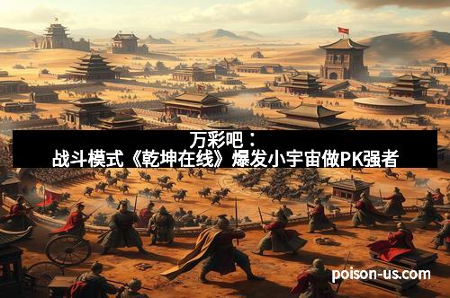 万彩吧：战斗模式《乾坤在线》爆发小宇宙做PK强者